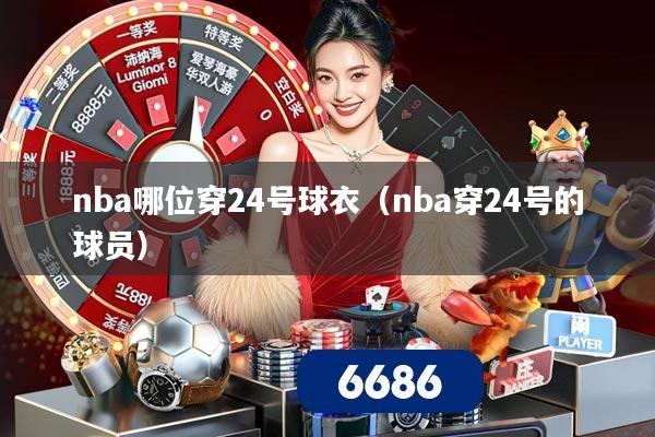 nba哪位穿24号球衣（nba穿24号的球员）