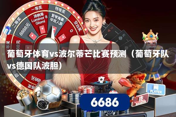 葡萄牙体育vs波尔蒂芒比赛预测（葡萄牙队vs德国队波胆）