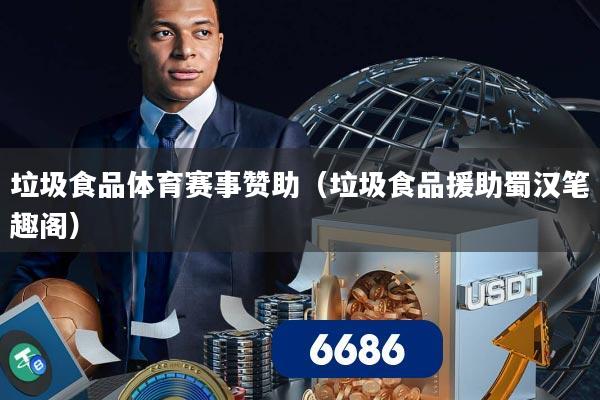 垃圾食品体育赛事赞助（垃圾食品援助蜀汉笔趣阁）