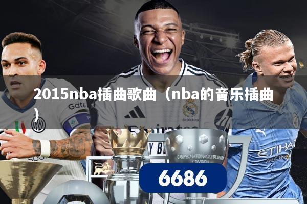 2015nba插曲歌曲(nba的音乐插曲)